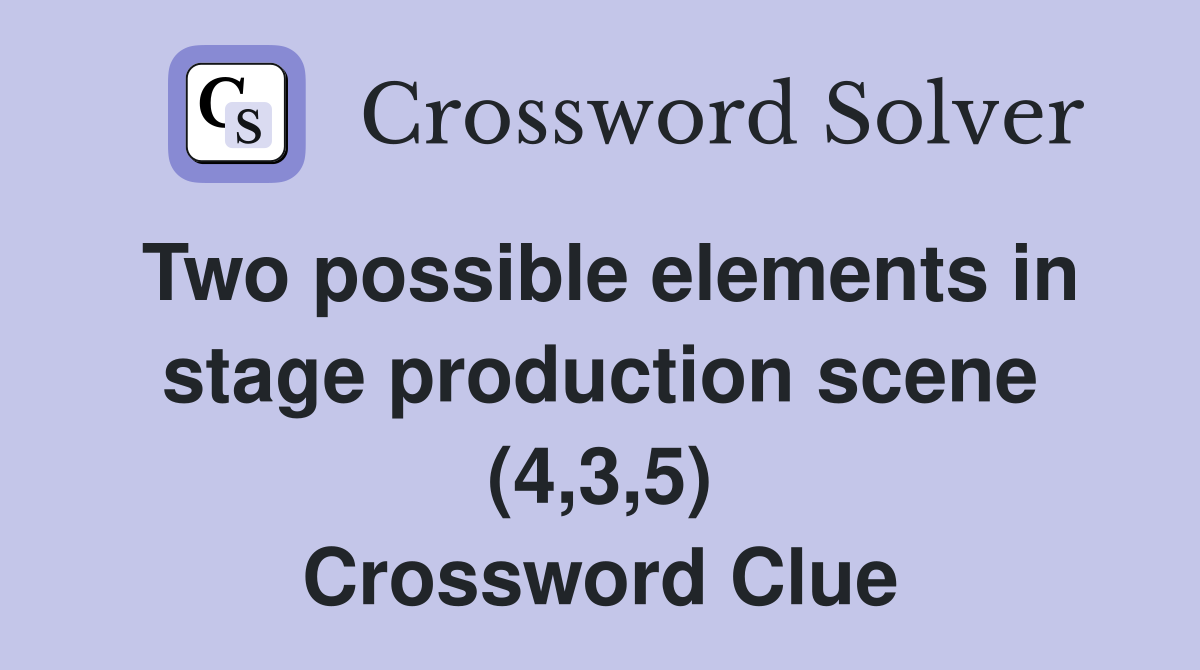 Two possible elements in stage production scene (4,3,5) Crossword Clue