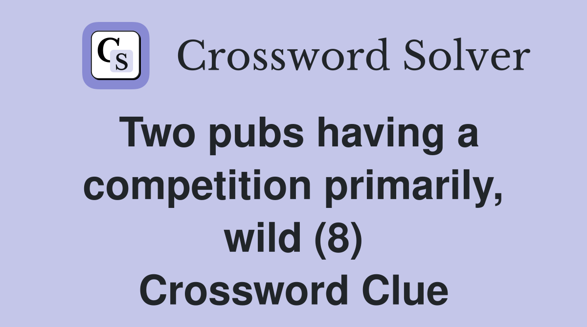 Two pubs having a competition primarily, wild (8) Crossword Clue