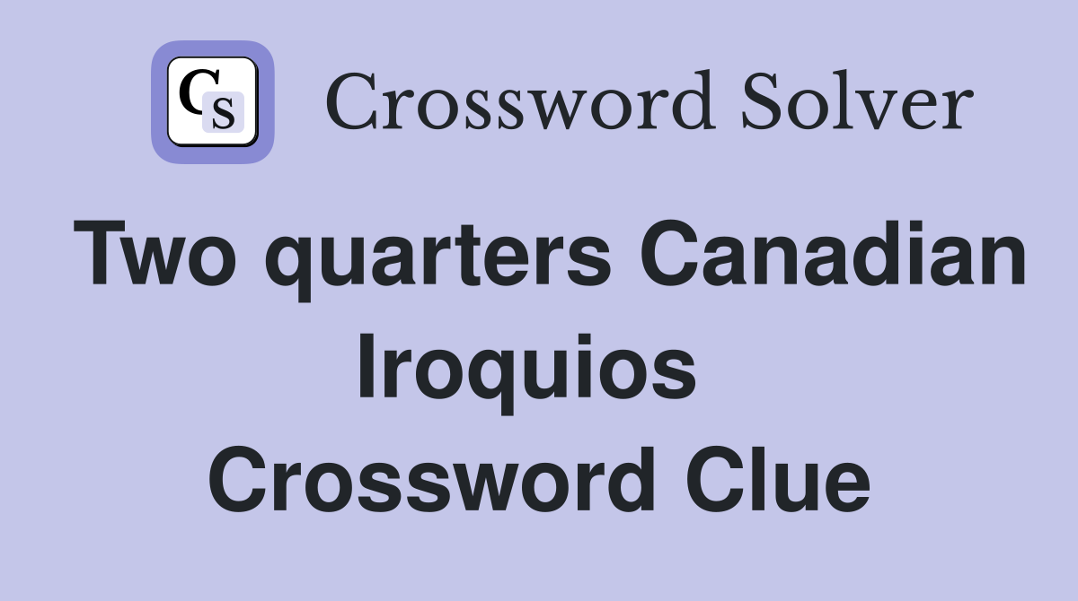 Two quarters Canadian Iroquios  Crossword Clue