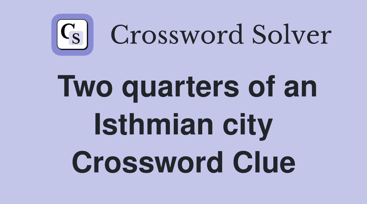 Two quarters of an Isthmian city Crossword Clue
