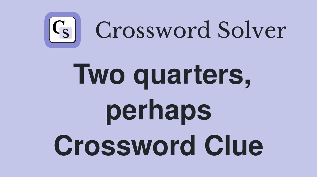 Two quarters, perhaps Crossword Clue
