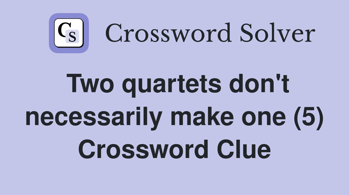 Two quartets don't necessarily make one (5) Crossword Clue