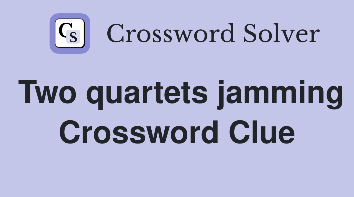Two quartets jamming Crossword Clue