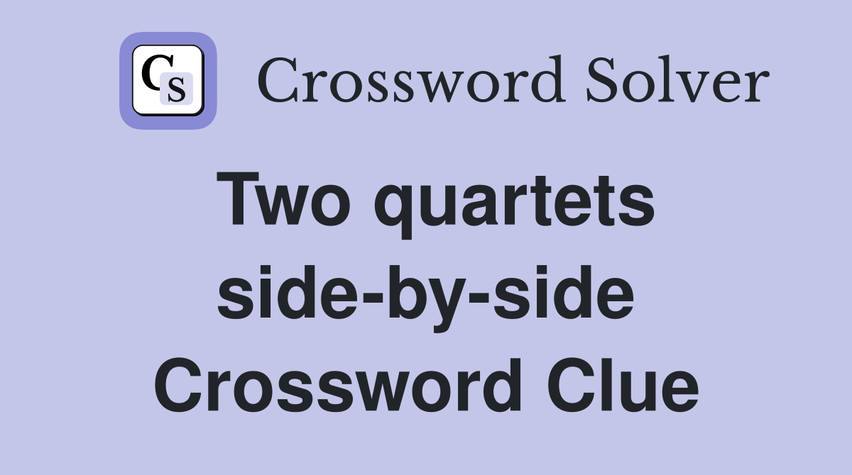 Two quartets side-by-side Crossword Clue