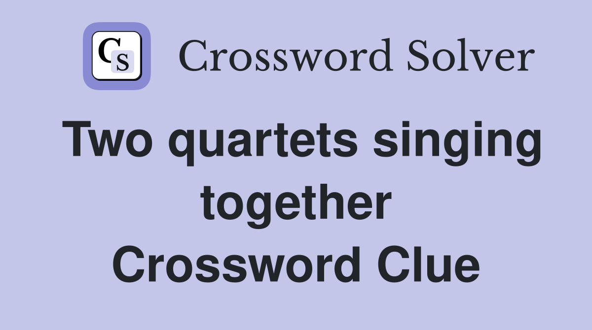 Two quartets singing together Crossword Clue