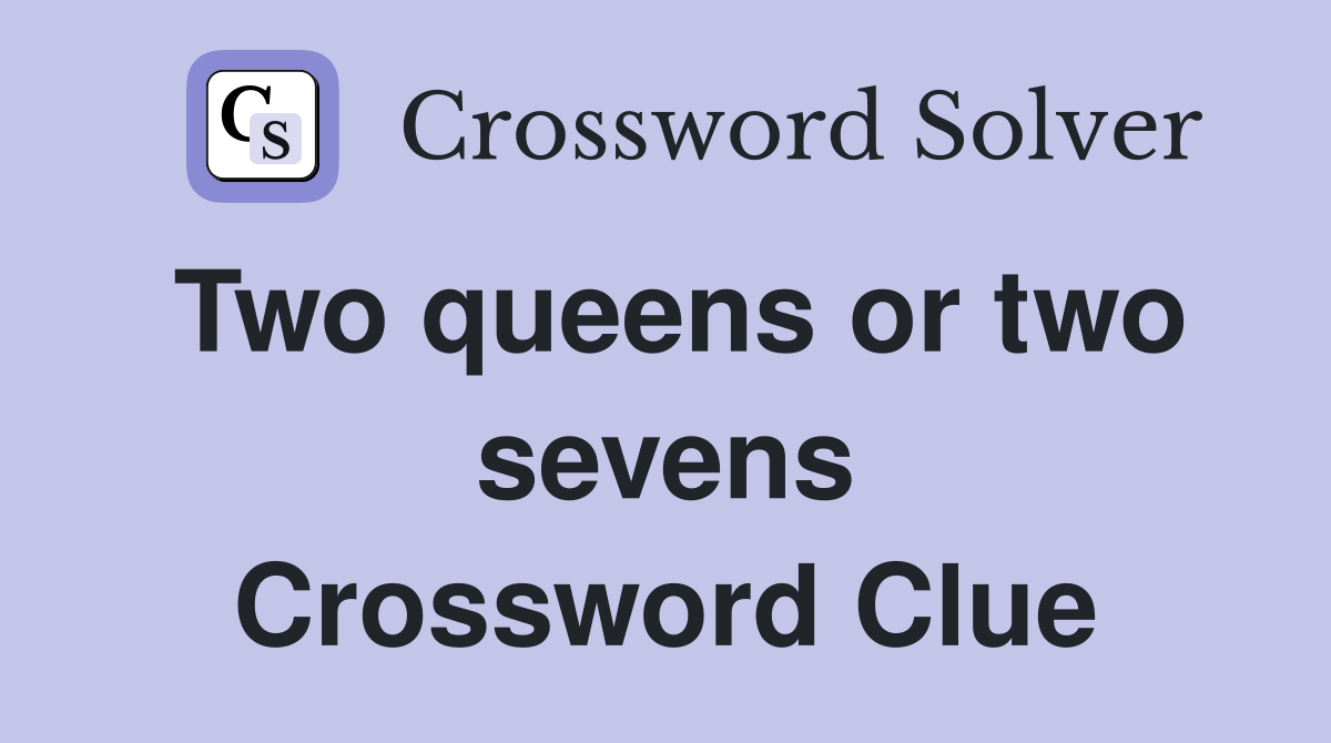 Two queens or two sevens Crossword Clue