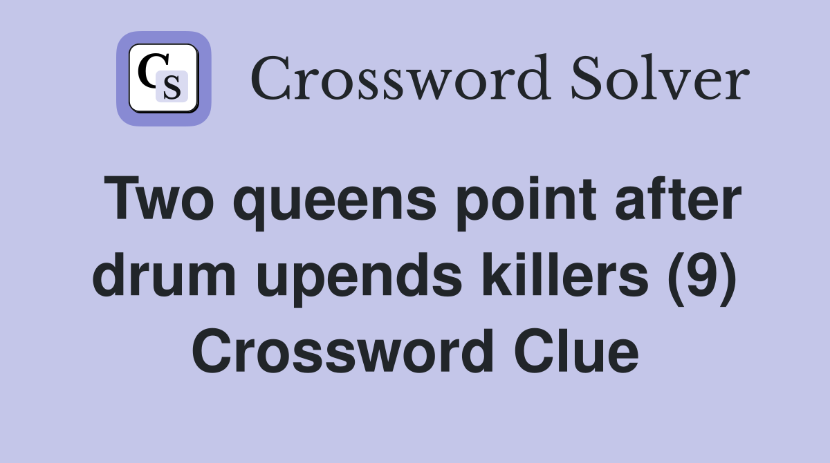 Two queens point after drum upends killers (9) Crossword Clue