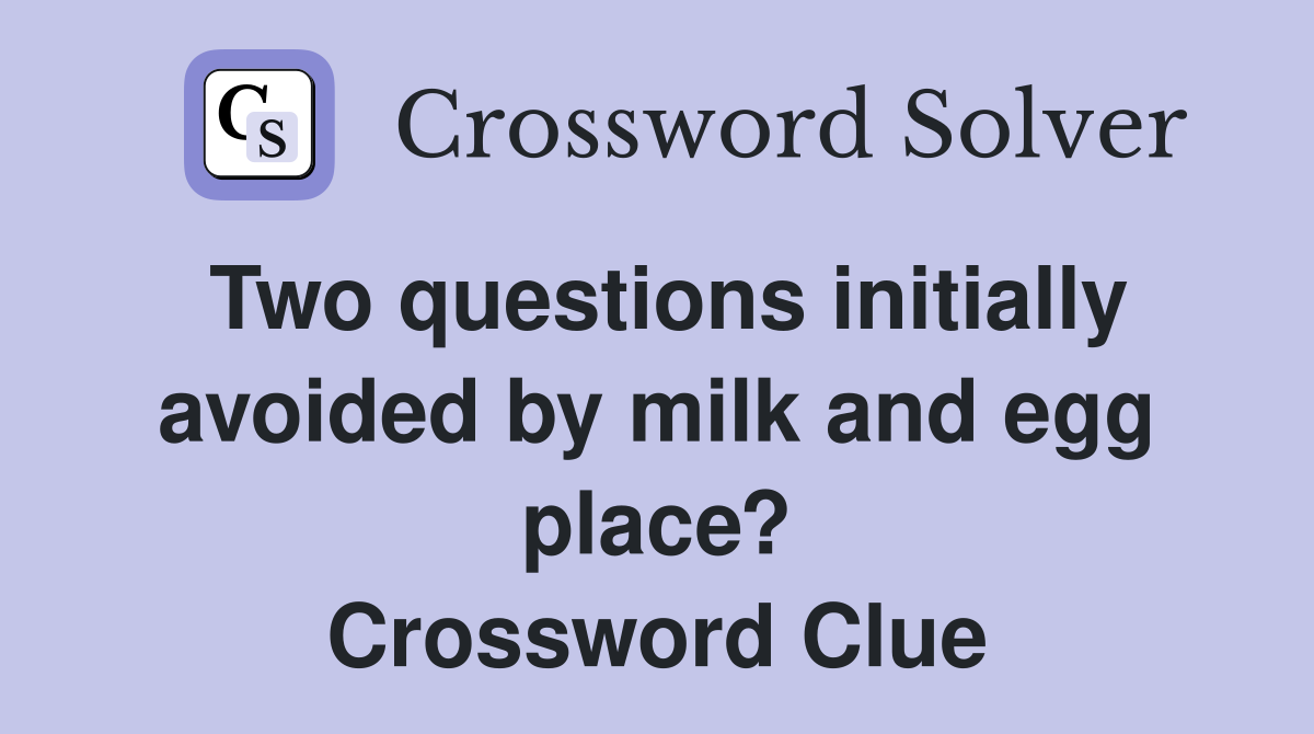 Two questions initially avoided by milk and egg place? Crossword Clue