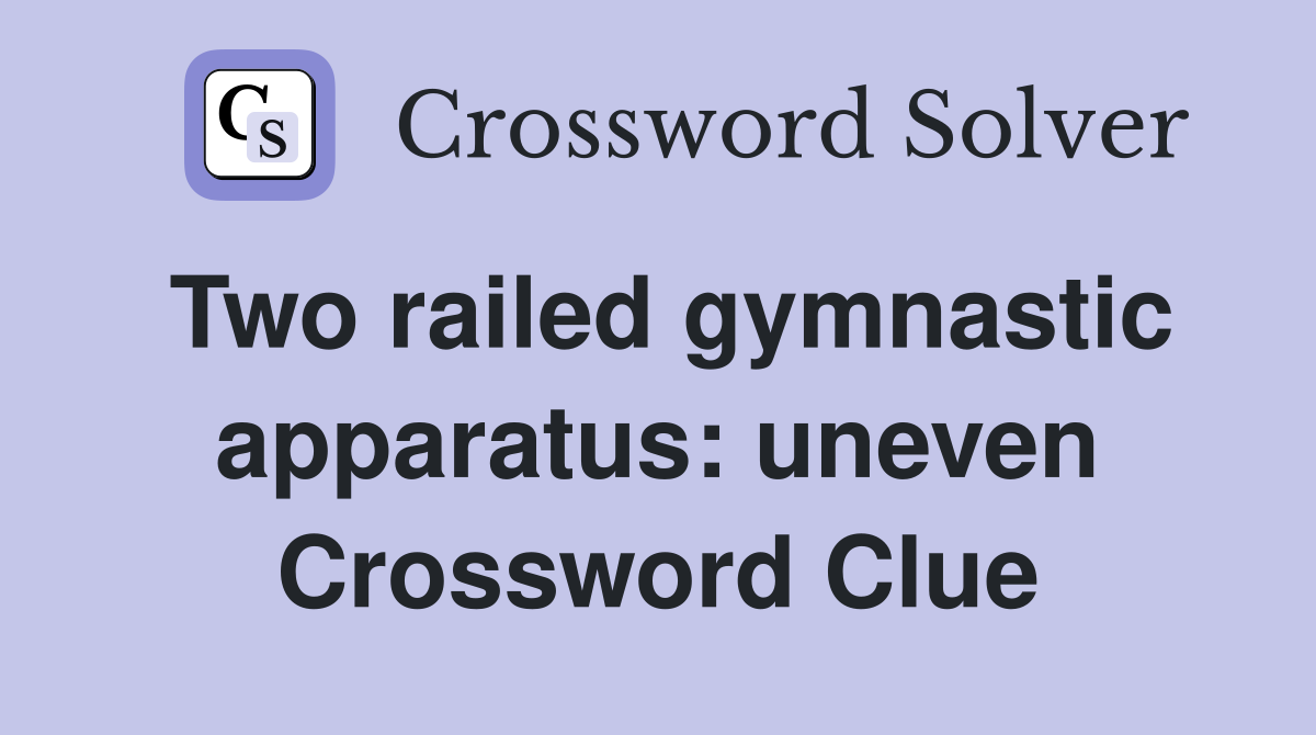 Two railed gymnastic apparatus: uneven Crossword Clue