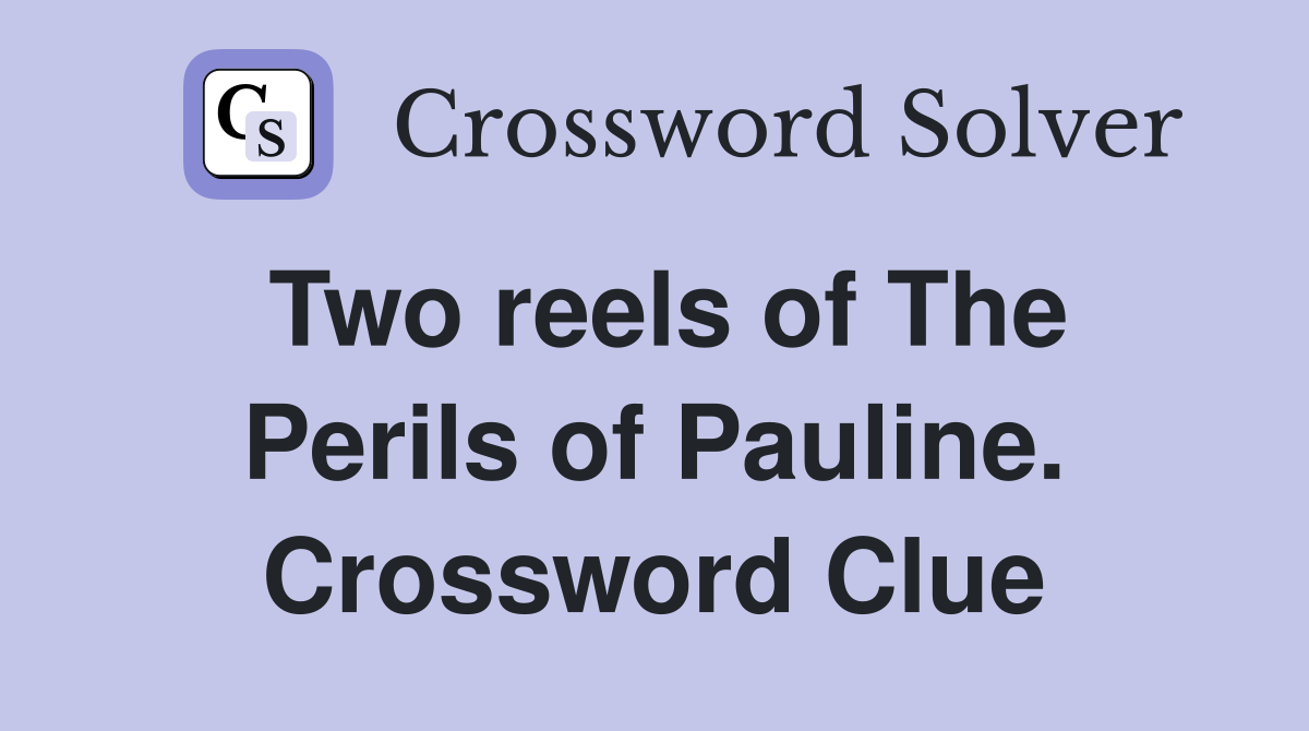 Two reels of The Perils of Pauline. Crossword Clue