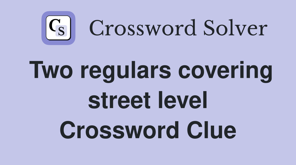 Two regulars covering street level Crossword Clue