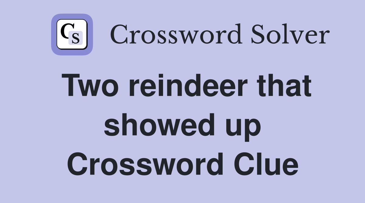Two reindeer that showed up Crossword Clue