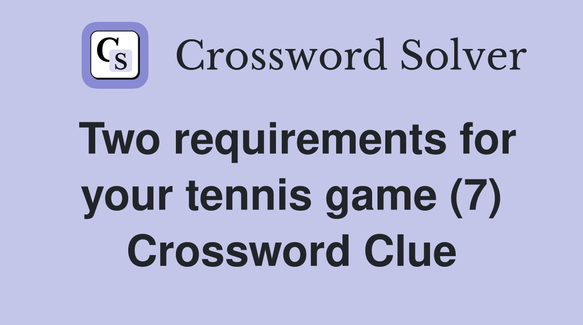 Two requirements for your tennis game (7) Crossword Clue