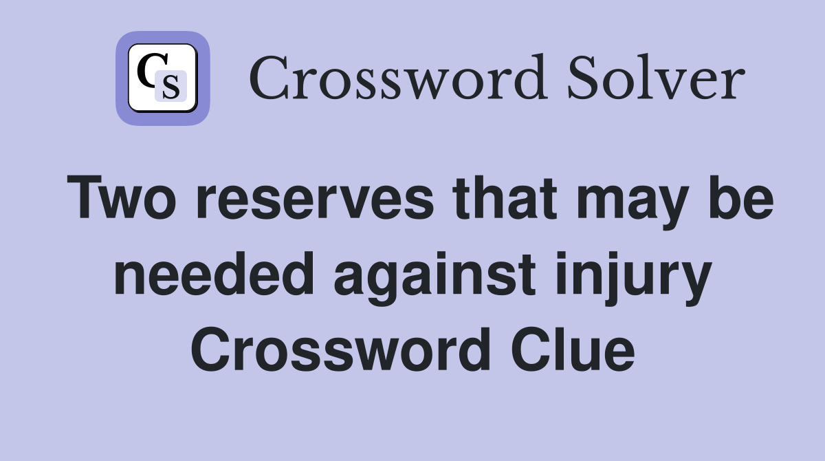 Two reserves that may be needed against injury Crossword Clue