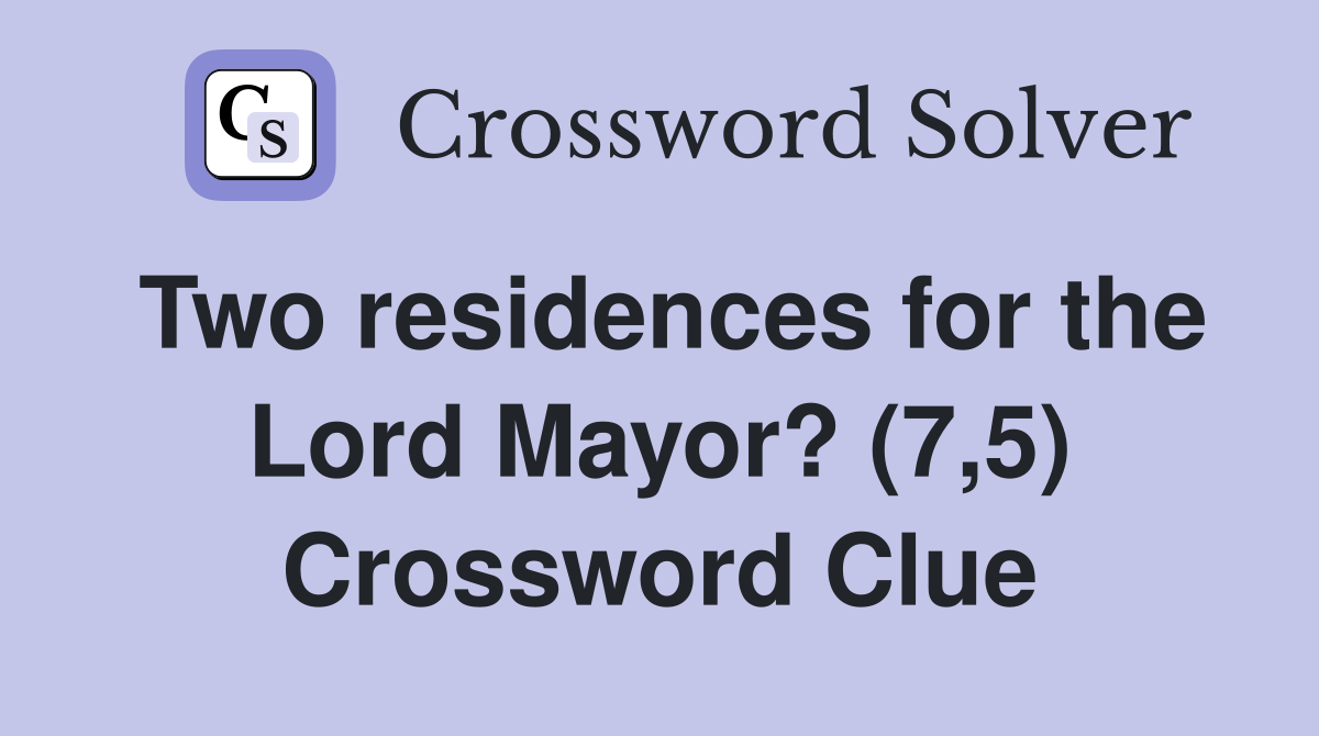 Two residences for the Lord Mayor? (7,5) Crossword Clue