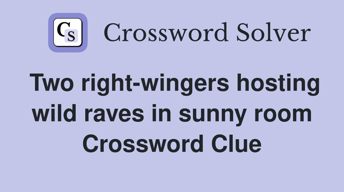 Two right-wingers hosting wild raves in sunny room Crossword Clue