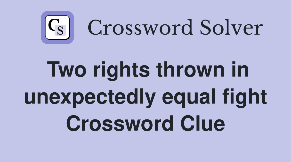 Two rights thrown in unexpectedly equal fight Crossword Clue