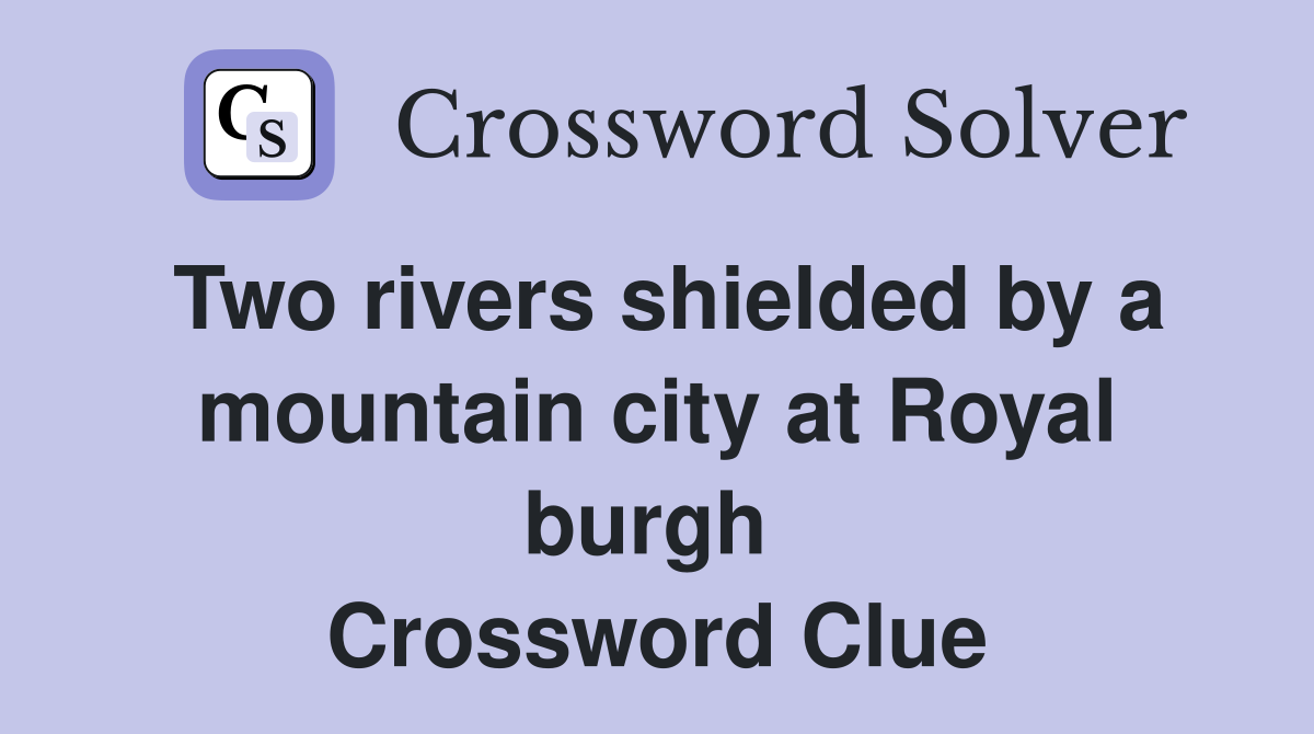 Two rivers shielded by a mountain city at Royal burgh  Crossword Clue