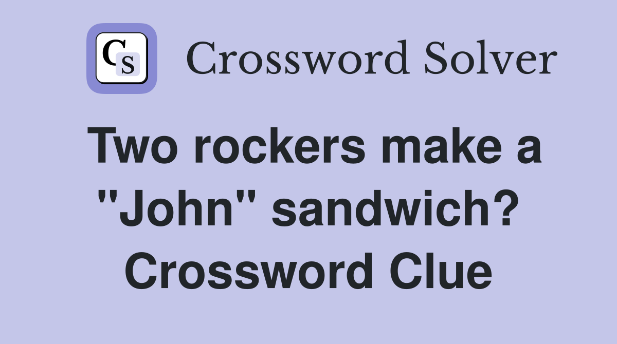 Two rockers make a "John" sandwich? Crossword Clue