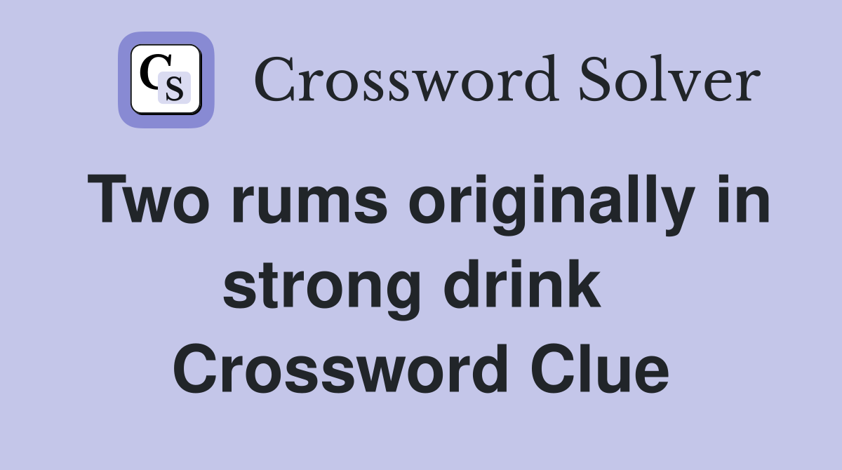 Two rums originally in strong drink  Crossword Clue