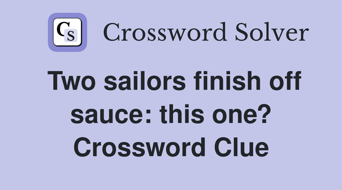 Two sailors finish off sauce: this one? Crossword Clue