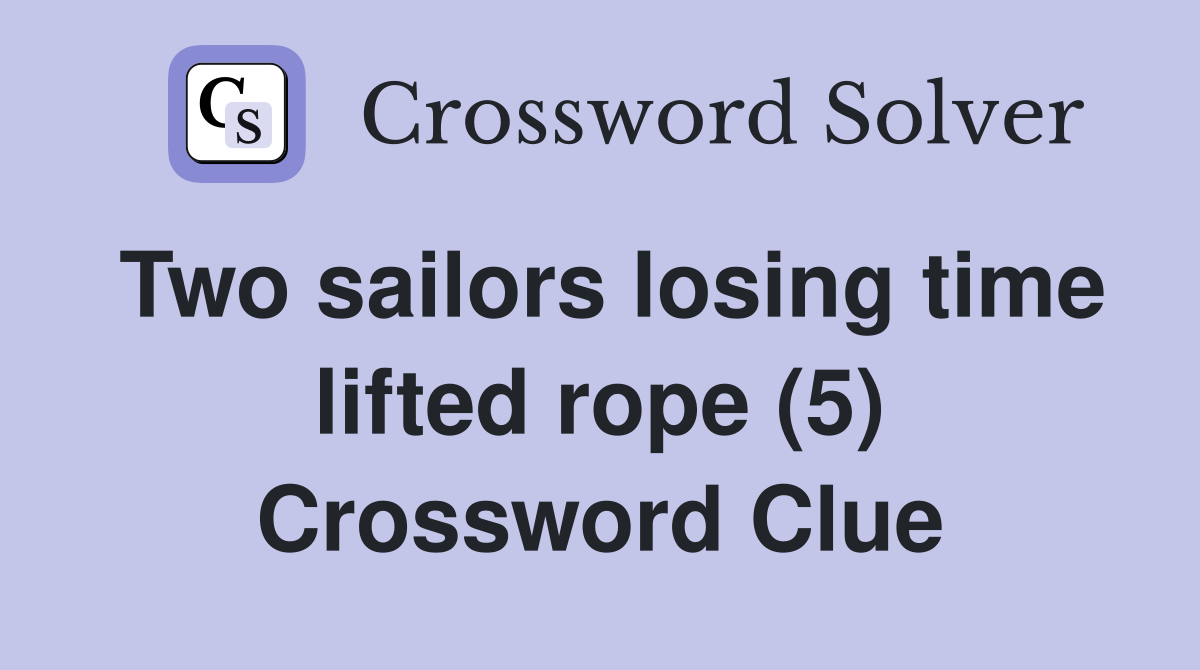 Two sailors losing time lifted rope (5) Crossword Clue