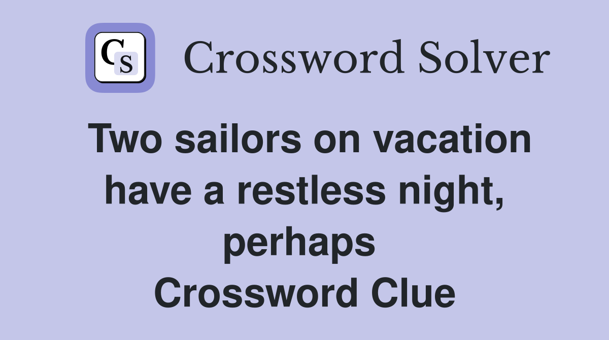 Two sailors on vacation have a restless night, perhaps  Crossword Clue