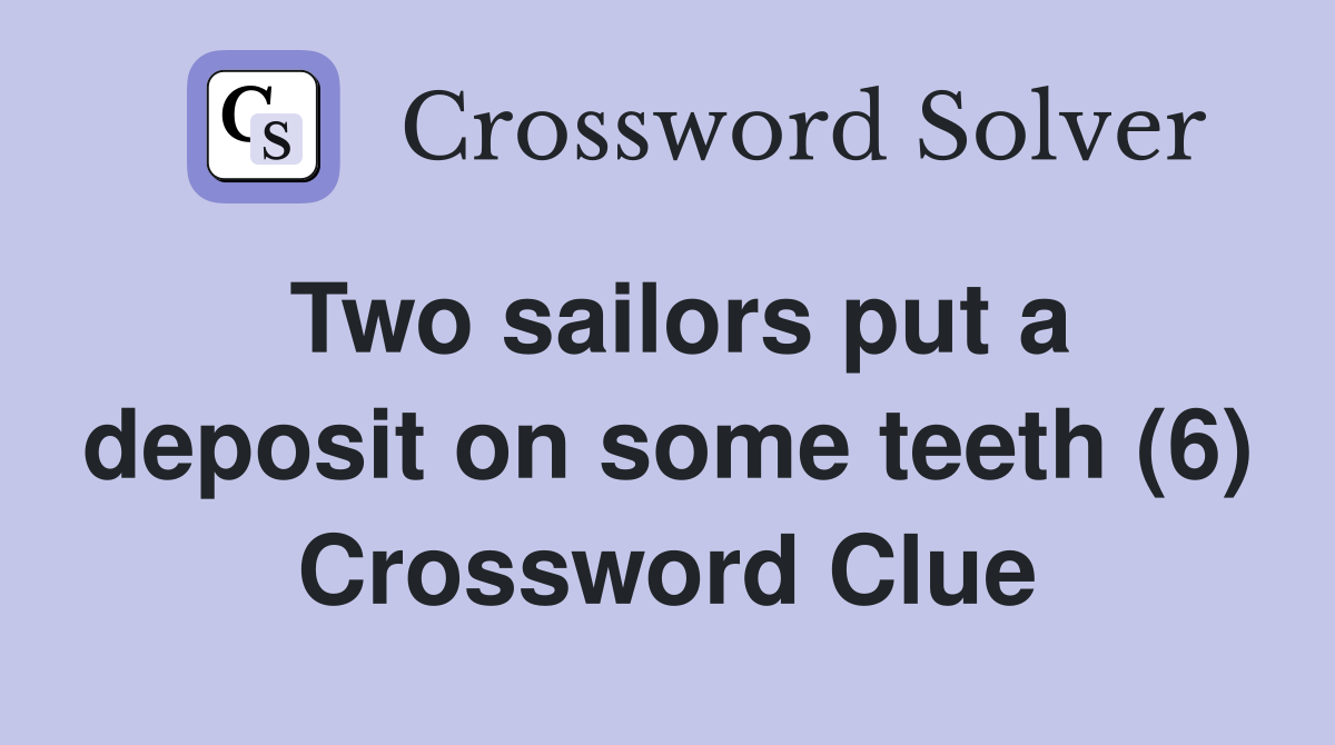Two sailors put a deposit on some teeth (6) Crossword Clue