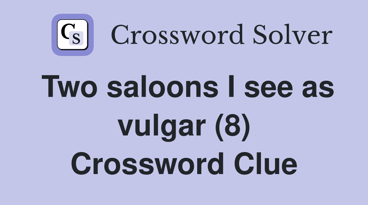 Two saloons I see as vulgar (8) Crossword Clue