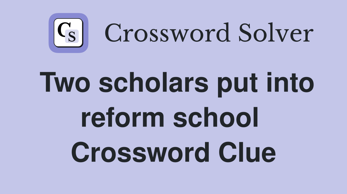 Two scholars put into reform school  Crossword Clue
