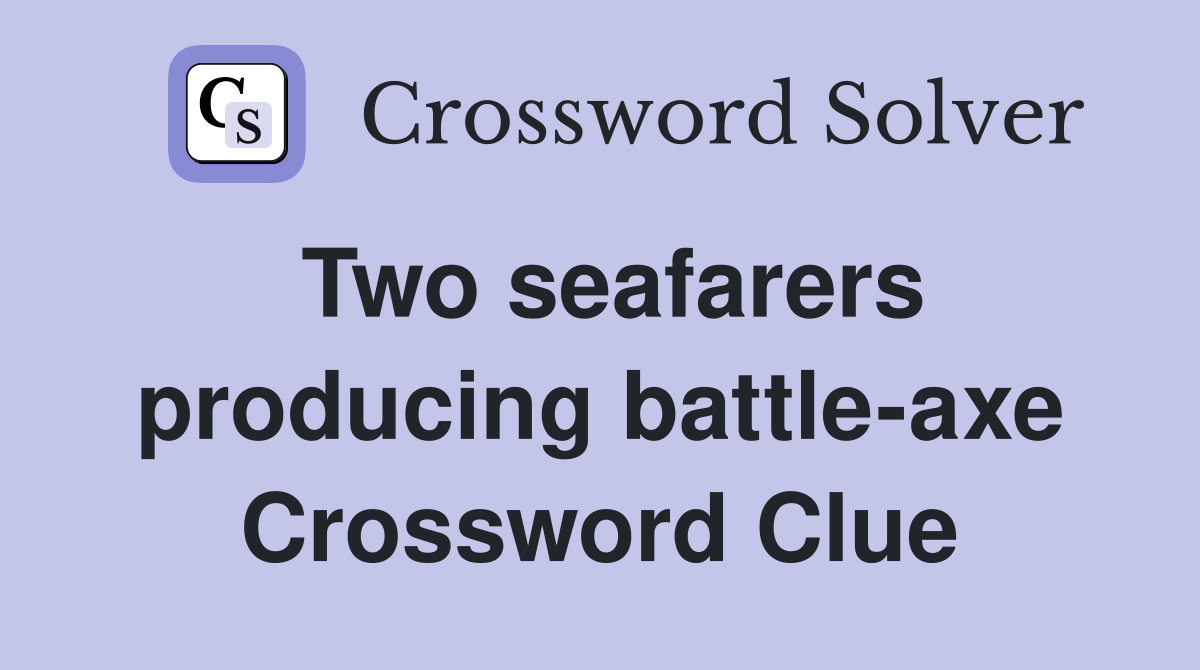 Two seafarers producing battle-axe Crossword Clue