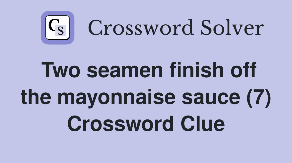 Two seamen finish off the mayonnaise sauce (7) Crossword Clue