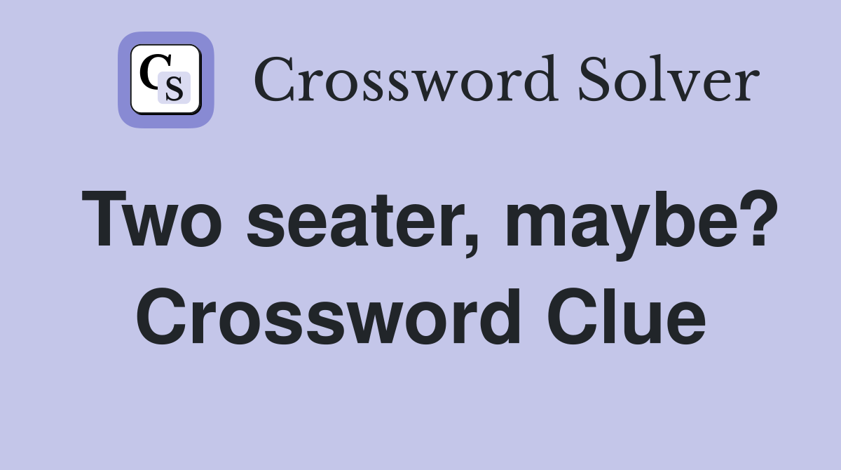 Two seater, maybe? Crossword Clue