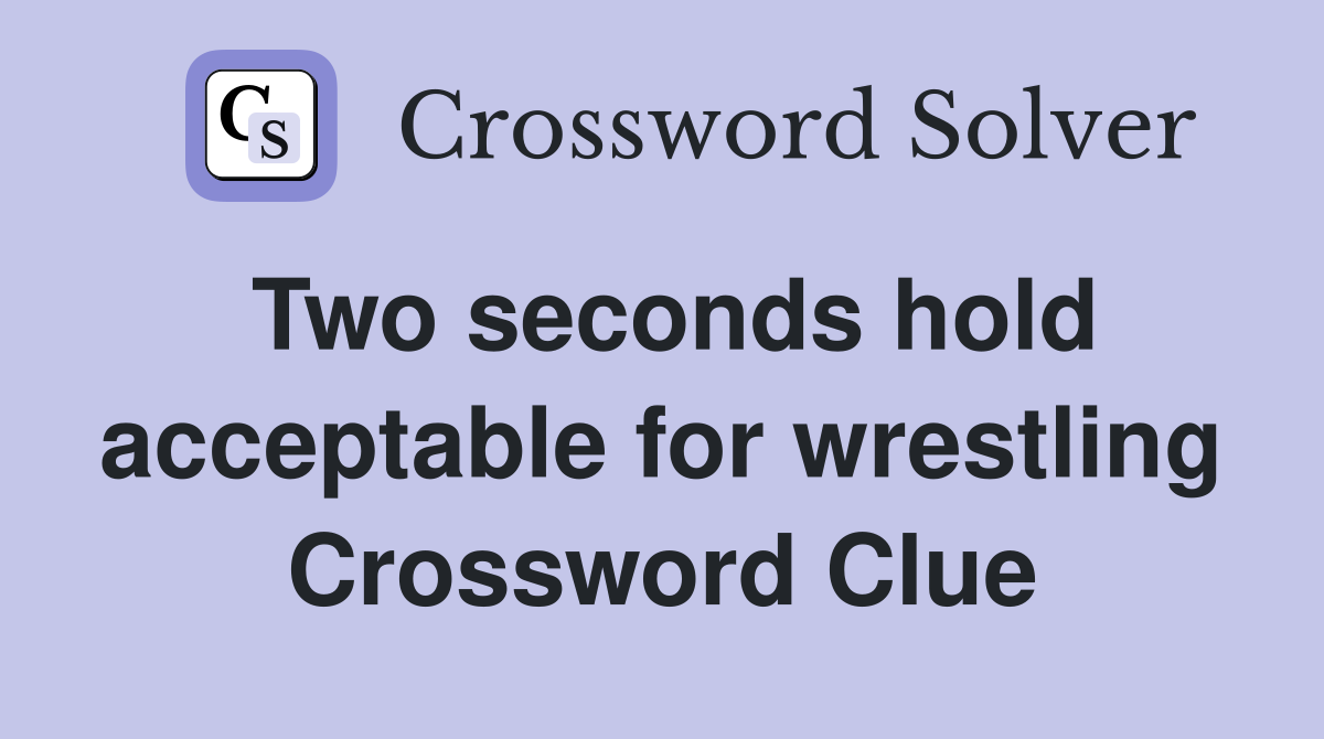 Two seconds hold acceptable for wrestling Crossword Clue