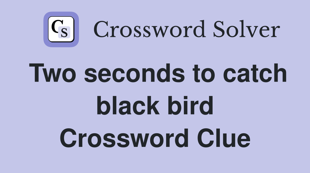 Two seconds to catch black bird Crossword Clue