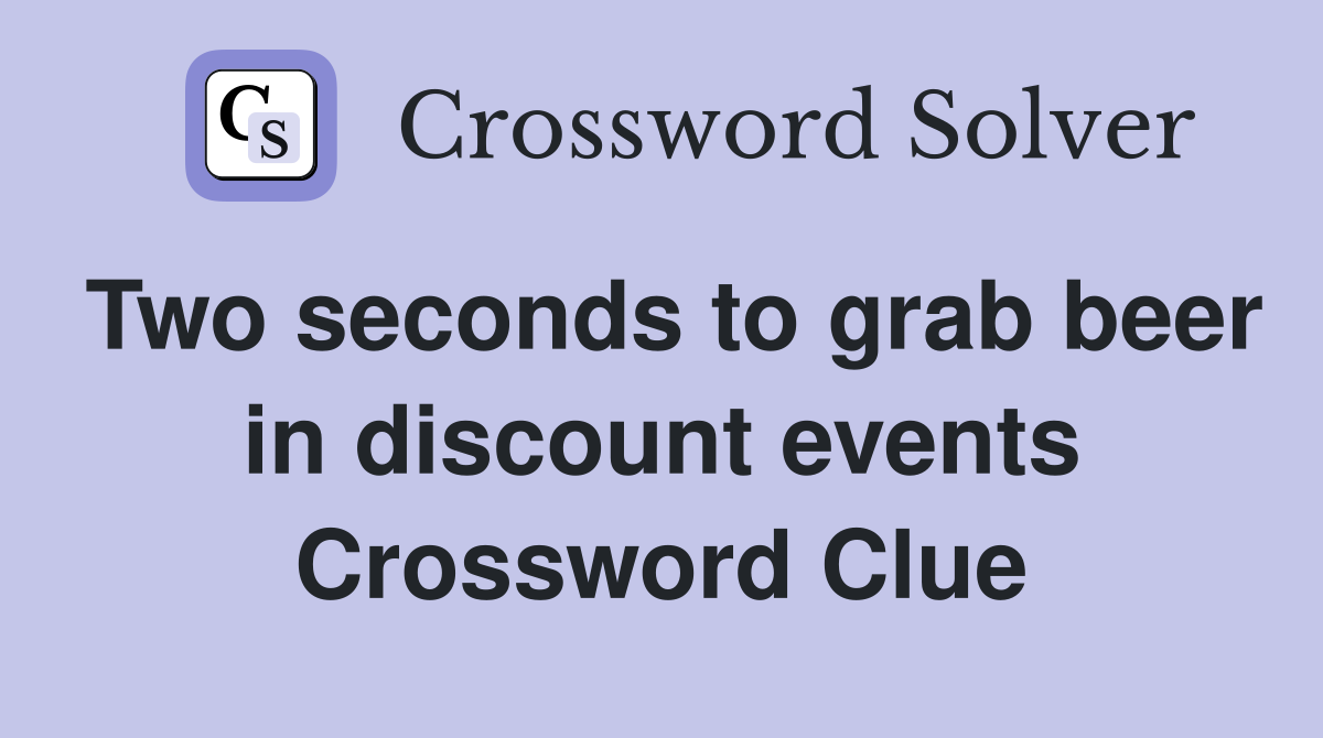Two seconds to grab beer in discount events Crossword Clue