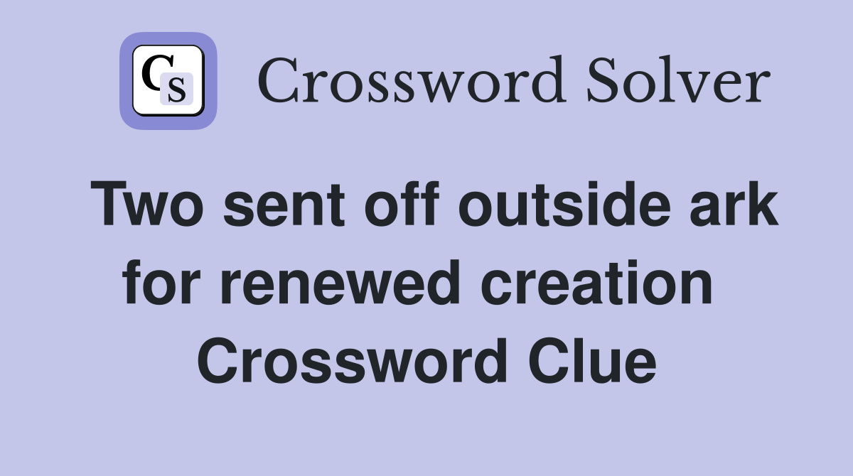 Two sent off outside ark for renewed creation  Crossword Clue