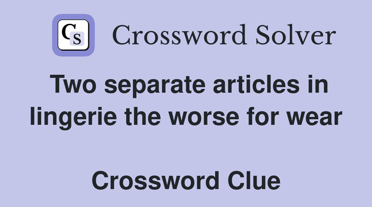 Two separate articles in lingerie the worse for wear  Crossword Clue