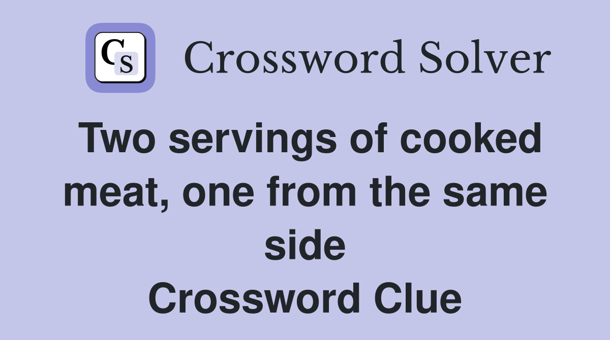 Two servings of cooked meat, one from the same side Crossword Clue