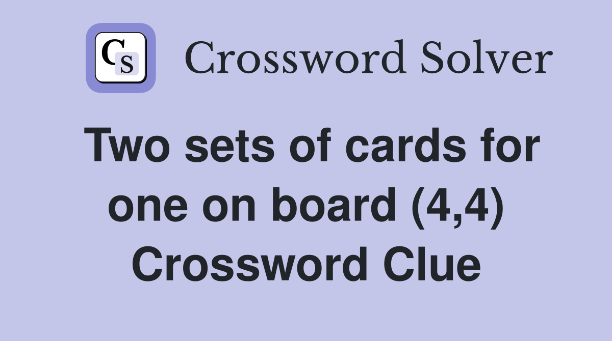 Two sets of cards for one on board (4,4) Crossword Clue
