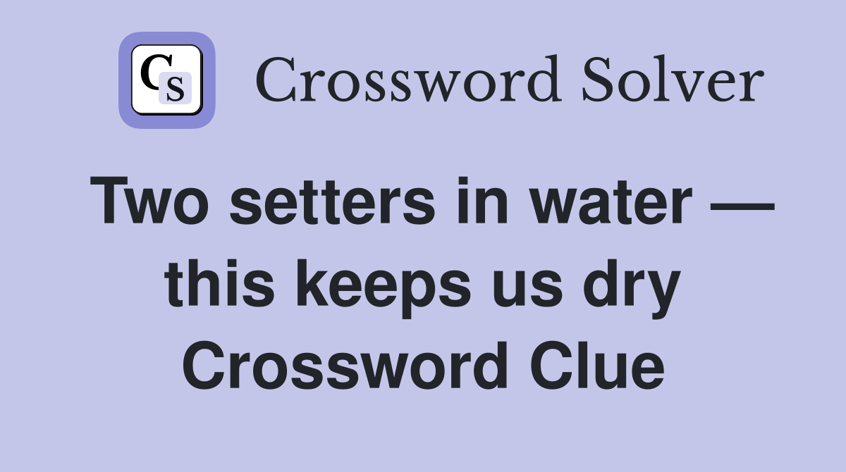 Two setters in water — this keeps us dry Crossword Clue