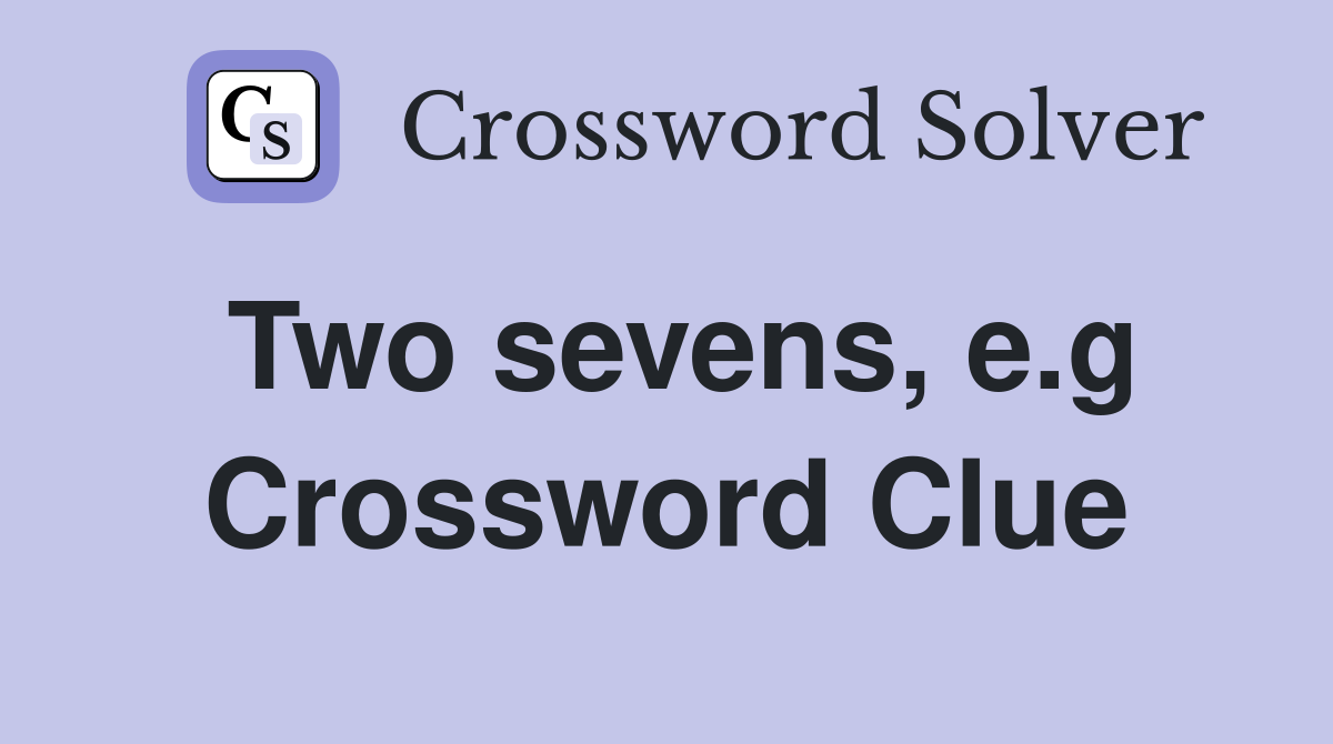 Two sevens, e.g Crossword Clue