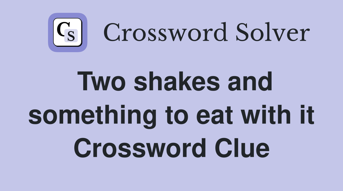 Two shakes and something to eat with it Crossword Clue