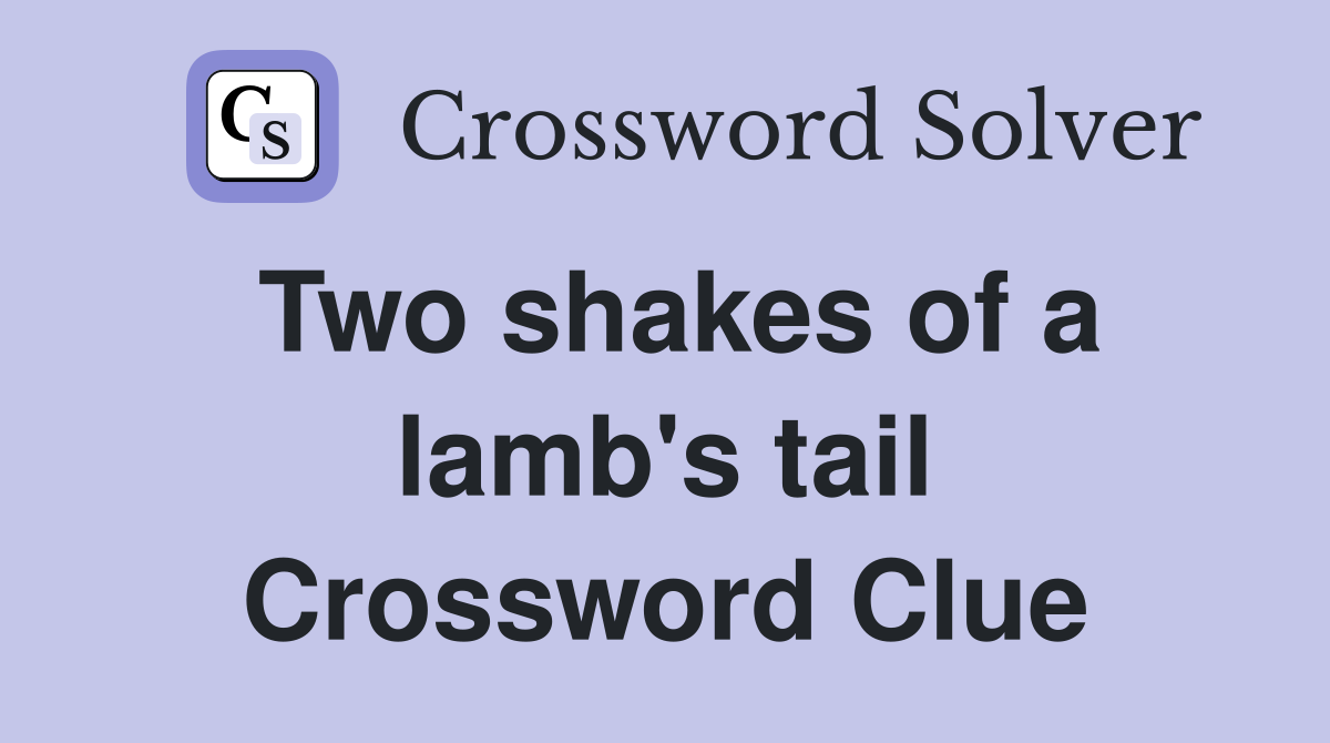 Two shakes of a lamb's tail Crossword Clue