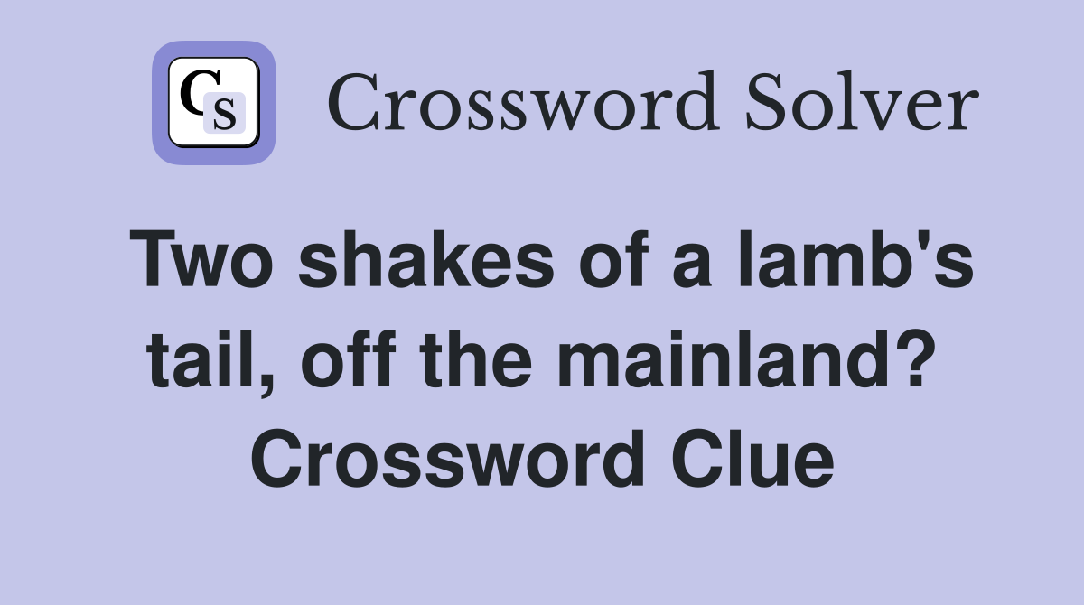 Two shakes of a lamb's tail, off the mainland? Crossword Clue