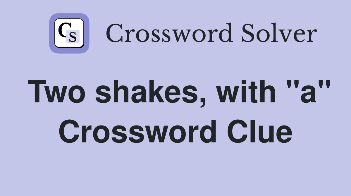 Two shakes, with "a" Crossword Clue
