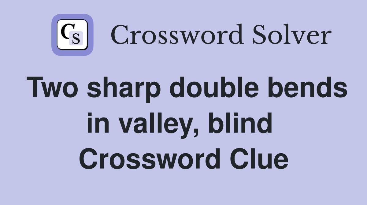 Two sharp double bends in valley, blind  Crossword Clue