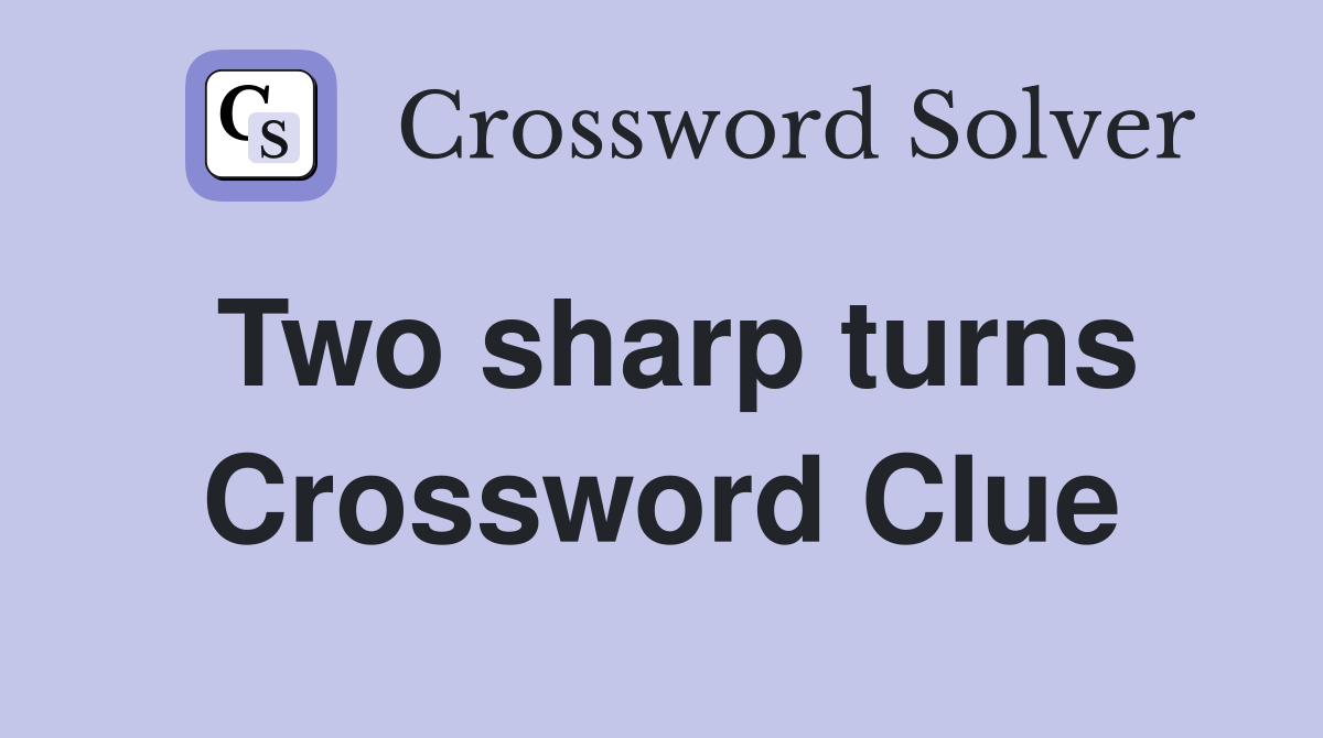 Two sharp turns Crossword Clue