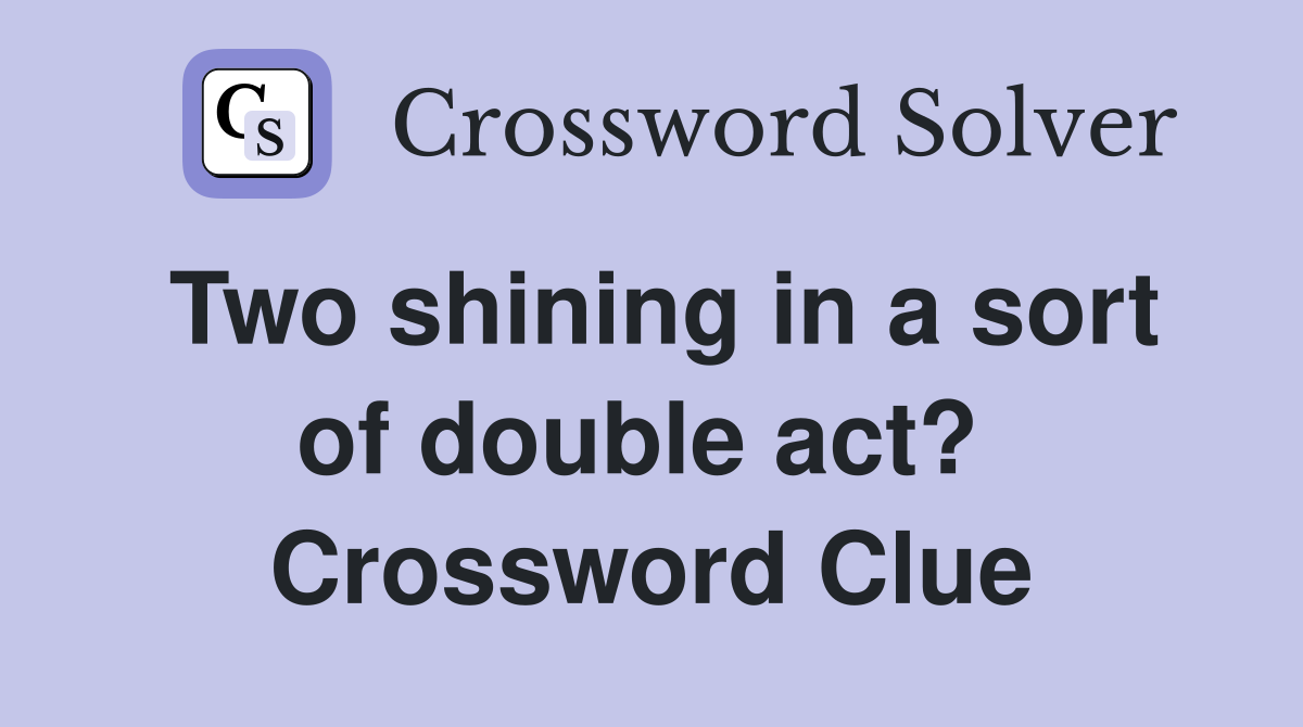 Two shining in a sort of double act?  Crossword Clue