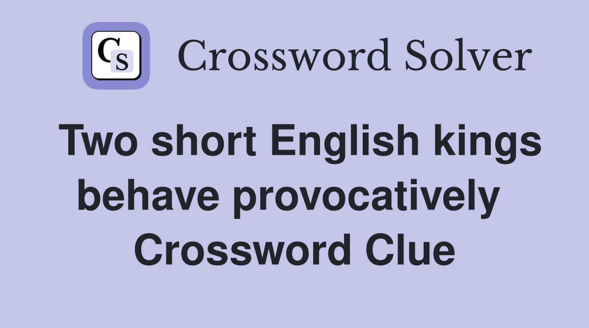Two short English kings behave provocatively  Crossword Clue